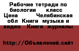 Рабочие тетради по биологии 5-6 класс › Цена ­ 500 - Челябинская обл. Книги, музыка и видео » Книги, журналы   